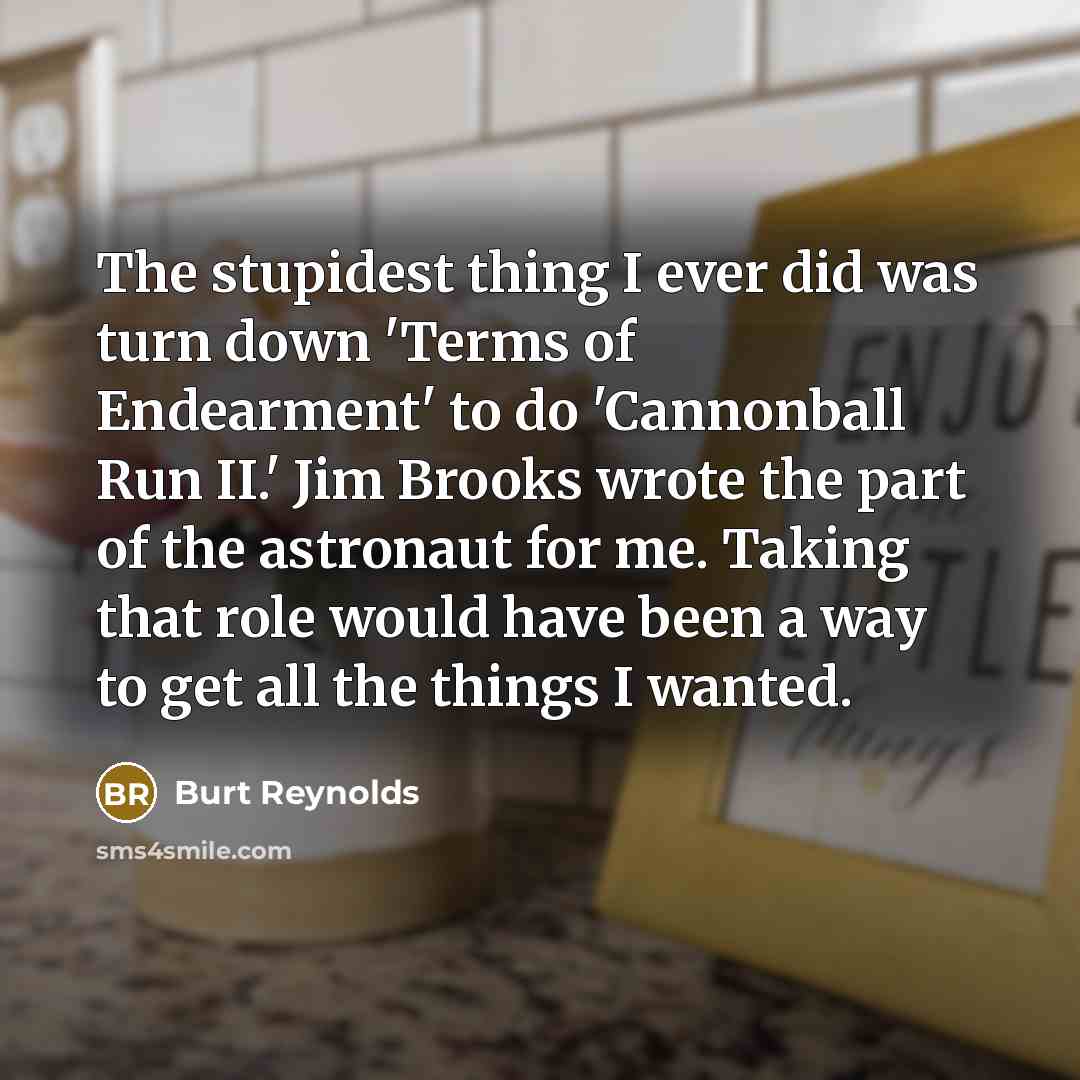 “The stupidest thing I ever did was turn down 'Terms…” quote by Burt Reynolds