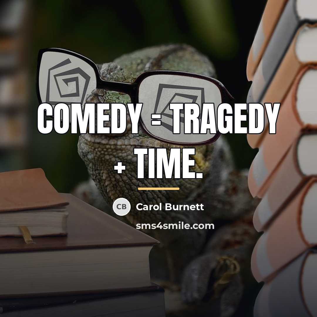 “Comedy = tragedy + time.…” quote by Carol Burnett