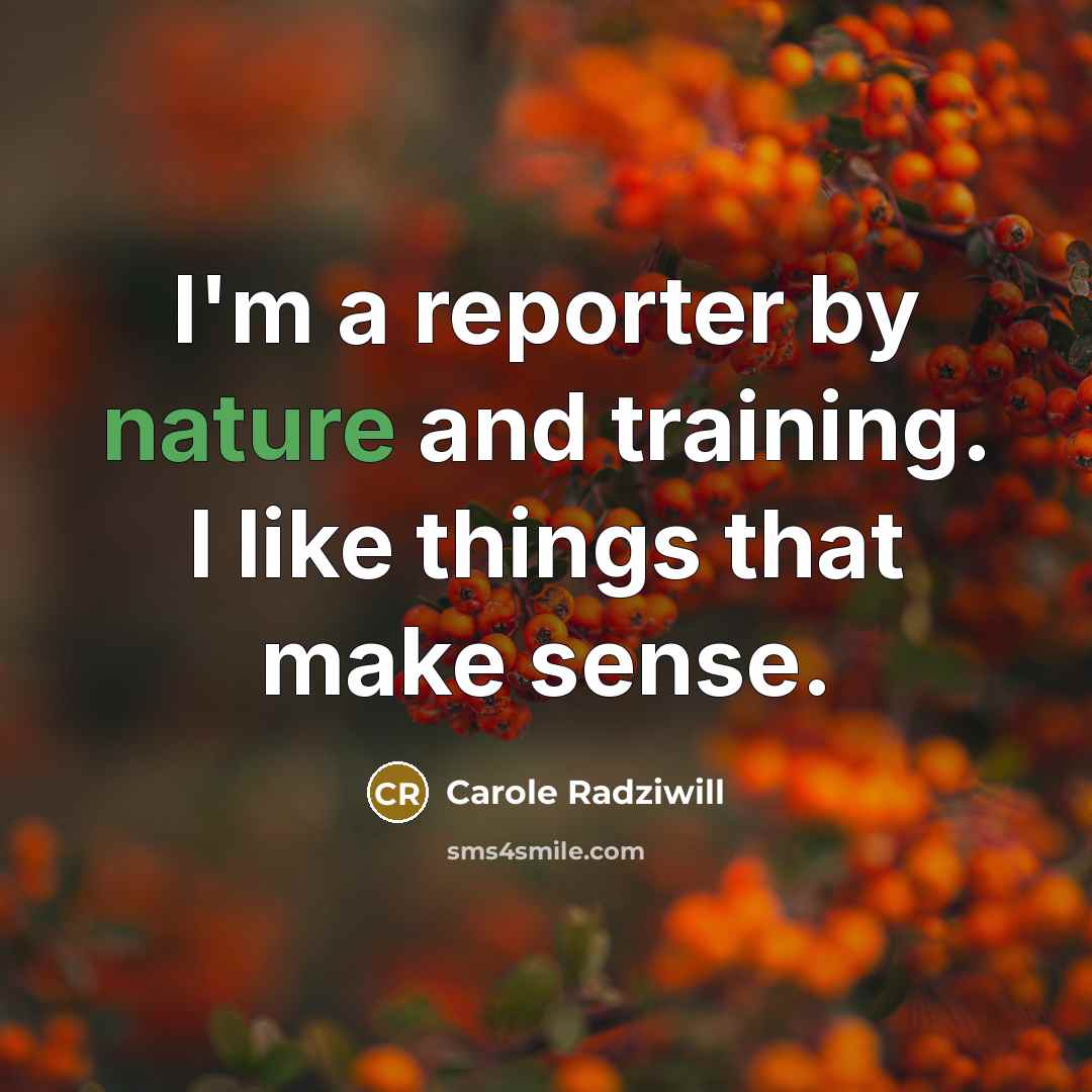 “I'm a reporter by nature and training. I like things…” quote by Carole Radziwill