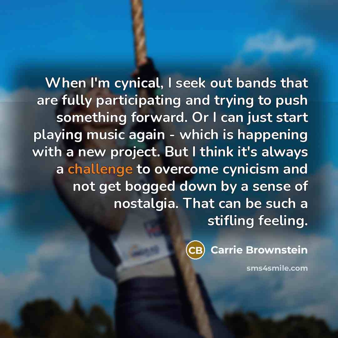 “When I'm cynical, I seek out bands that are fully…” quote by Carrie Brownstein