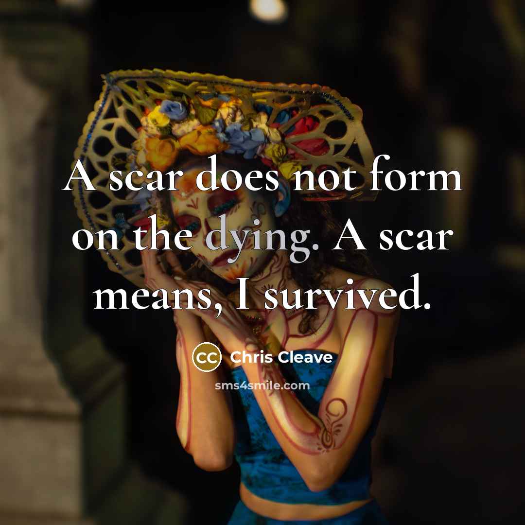 “A scar does not form on the dying. A scar…” quote by Chris Cleave