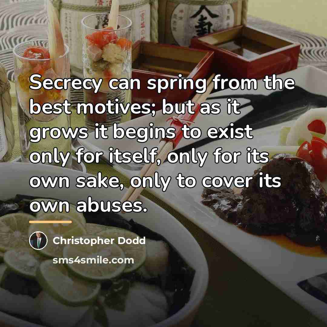 “Secrecy can spring from the best motives; but as it…” quote by Christopher Dodd