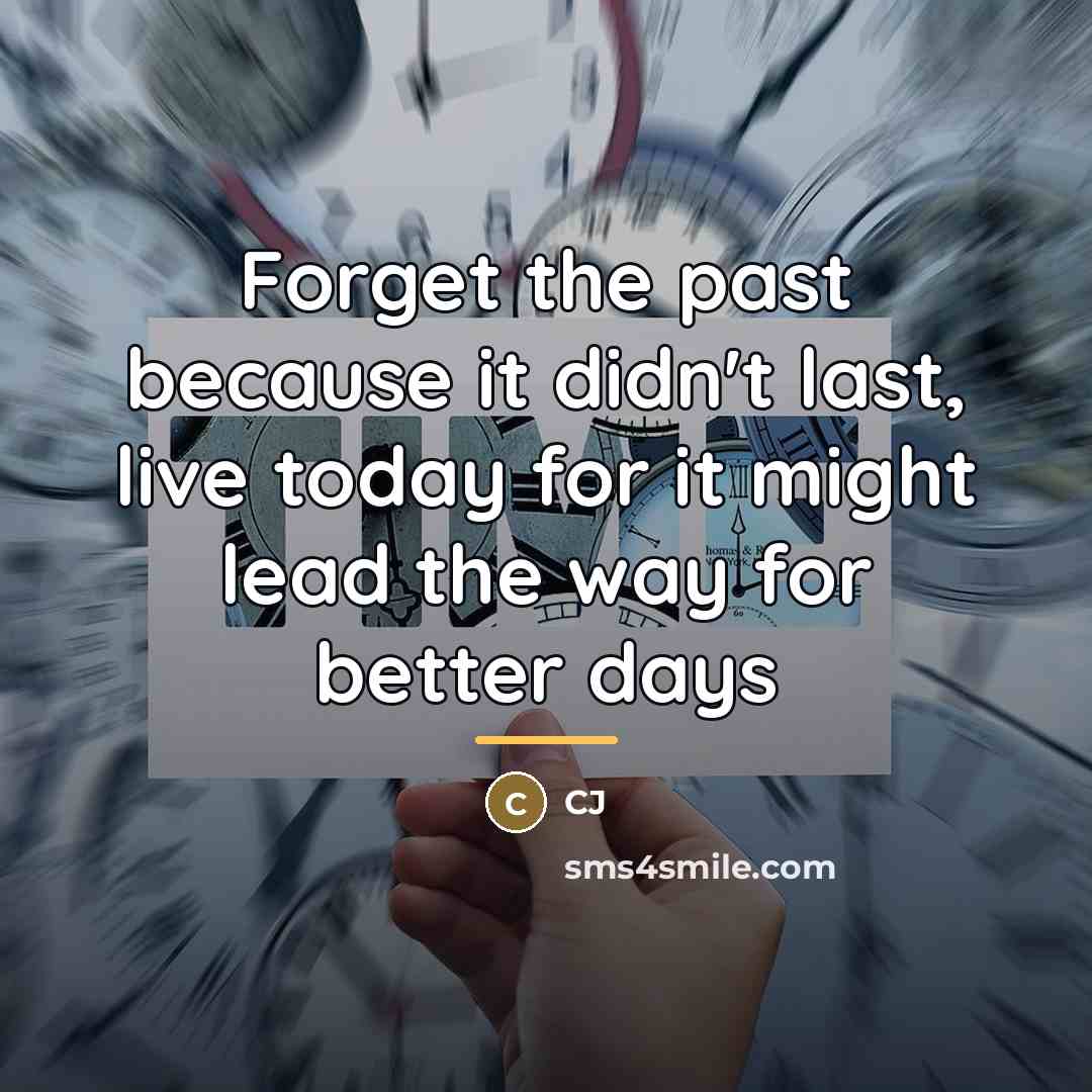 “Forget the past because it didn't last, live today for…” quote by CJ