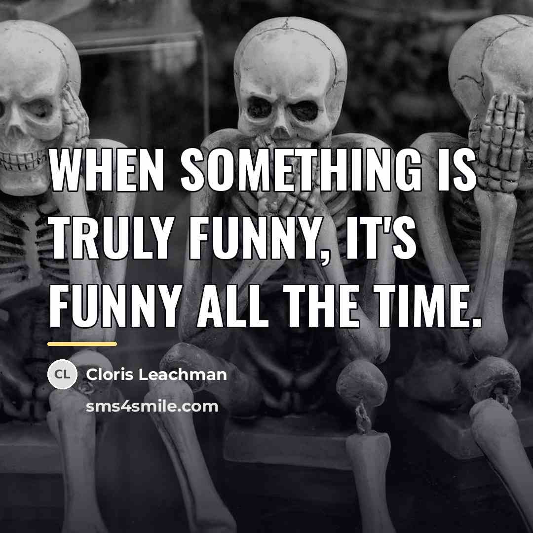 “When something is truly funny, it's funny all the time.…” quote by Cloris Leachman