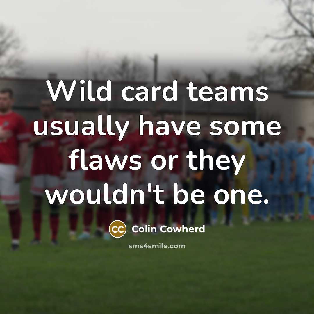 “Wild card teams usually have some flaws or they wouldn't…” quote by Colin Cowherd