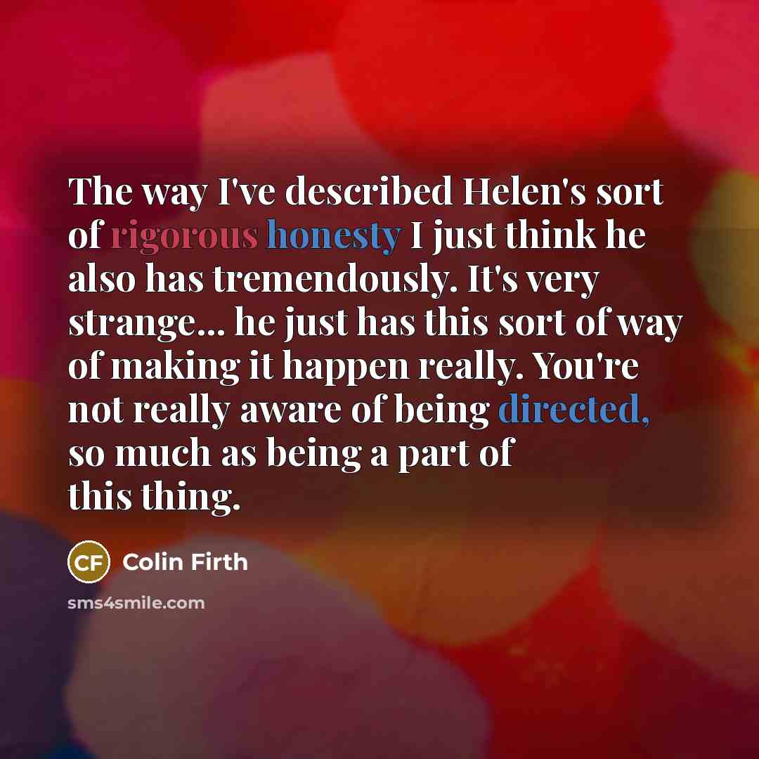 “The way I've described Helen's sort of rigorous honesty I…” quote by Colin Firth