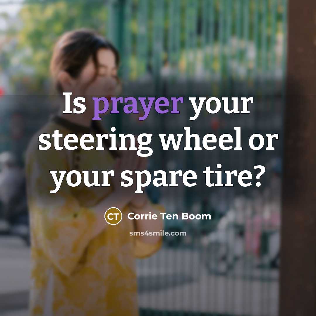 “Is prayer your steering wheel or your spare tire?…” quote by Corrie Ten Boom