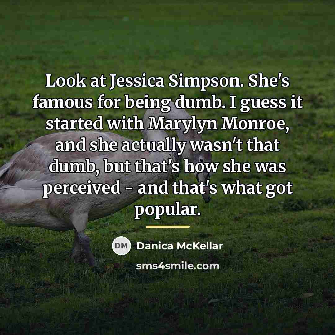 “Look at Jessica Simpson. She's famous for being dumb. I…” quote by Danica McKellar
