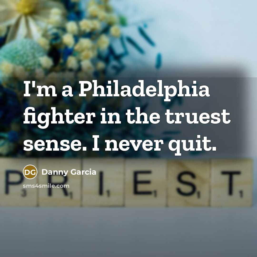 “I'm a Philadelphia fighter in the truest sense. I never…” quote by Danny Garcia