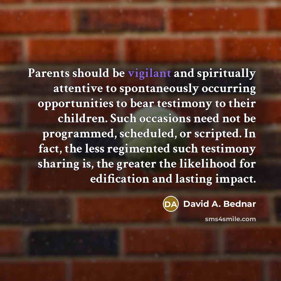 “Parents should be vigilant and spiritually attentive to spontaneously occurring…” quote by David A. Bednar