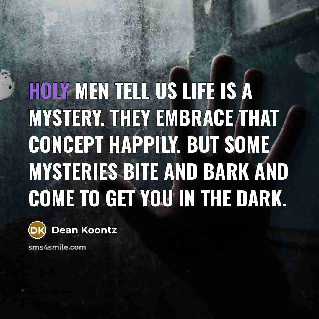“Holy men tell us life is a mystery. They embrace…” quote by Dean Koontz