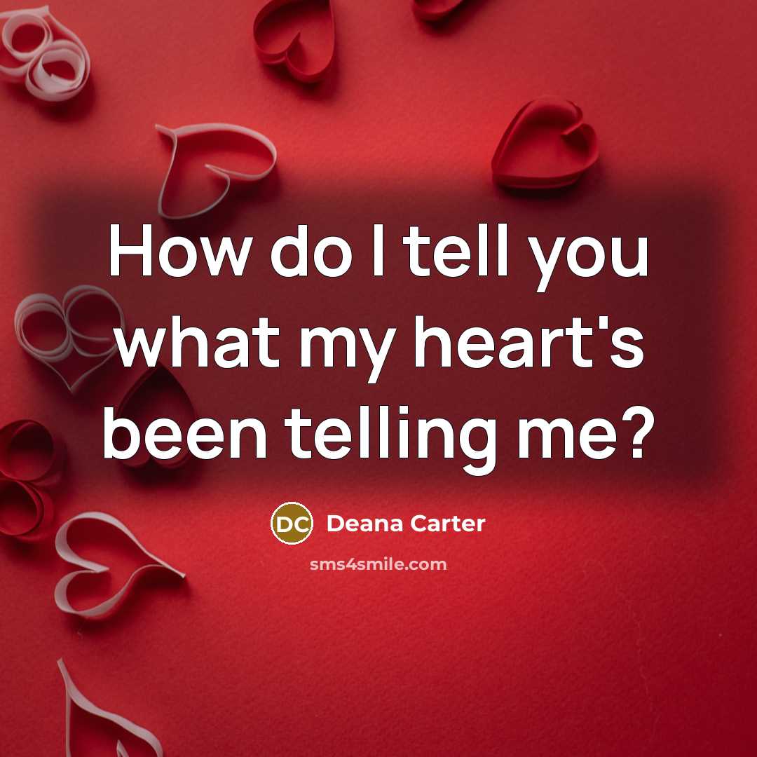 “How do I tell you what my heart's been telling…” quote by Deana Carter