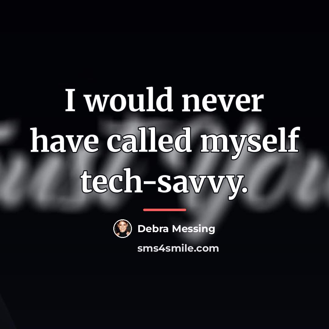 “I would never have called myself tech-savvy.…” quote by Debra Messing