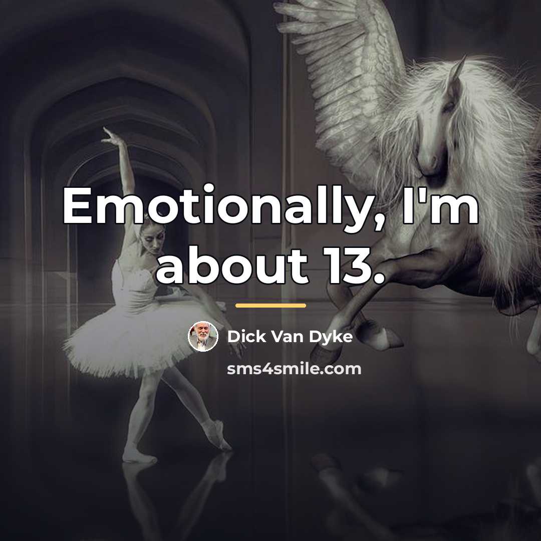 “Emotionally, I'm about 13.…” quote by Dick Van Dyke
