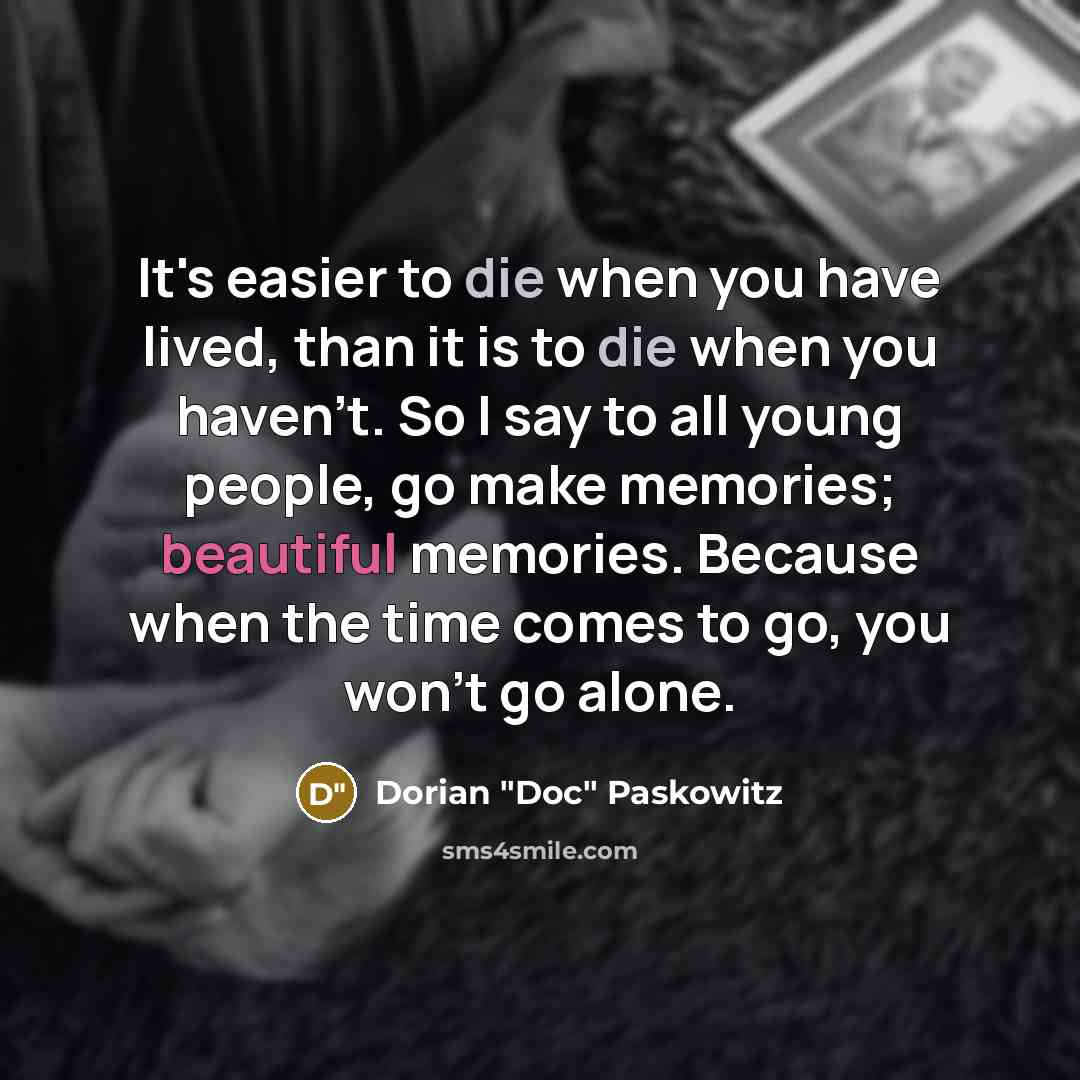 “It's easier to die when you have lived, than it…” quote by Dorian "Doc" Paskowitz