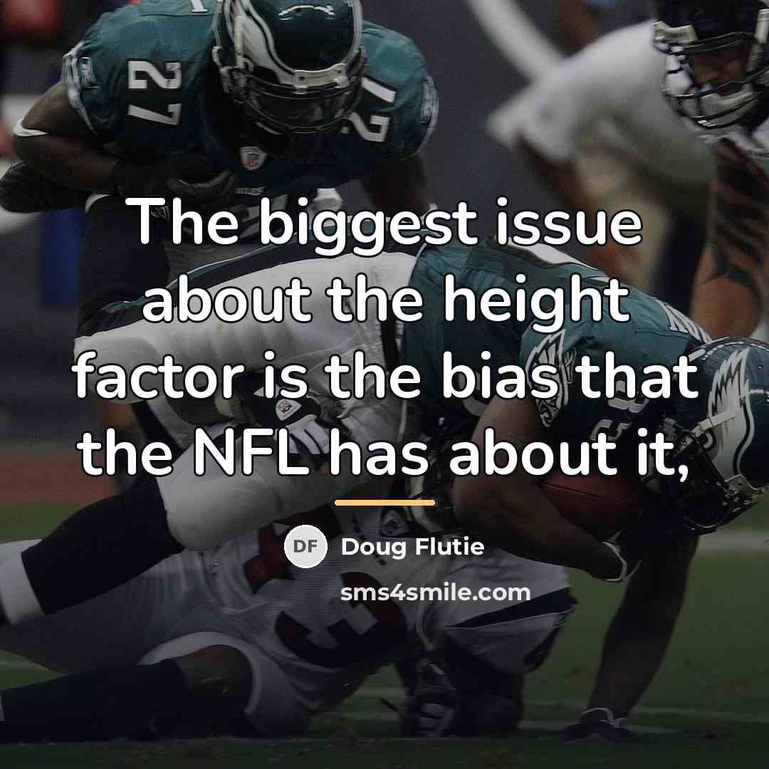 “The biggest issue about the height factor is the bias…” quote by Doug Flutie