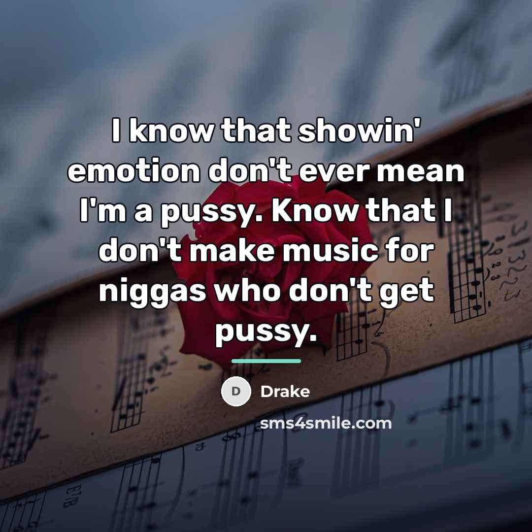 “I know that showin' emotion don't ever mean I'm a…” quote by Drake