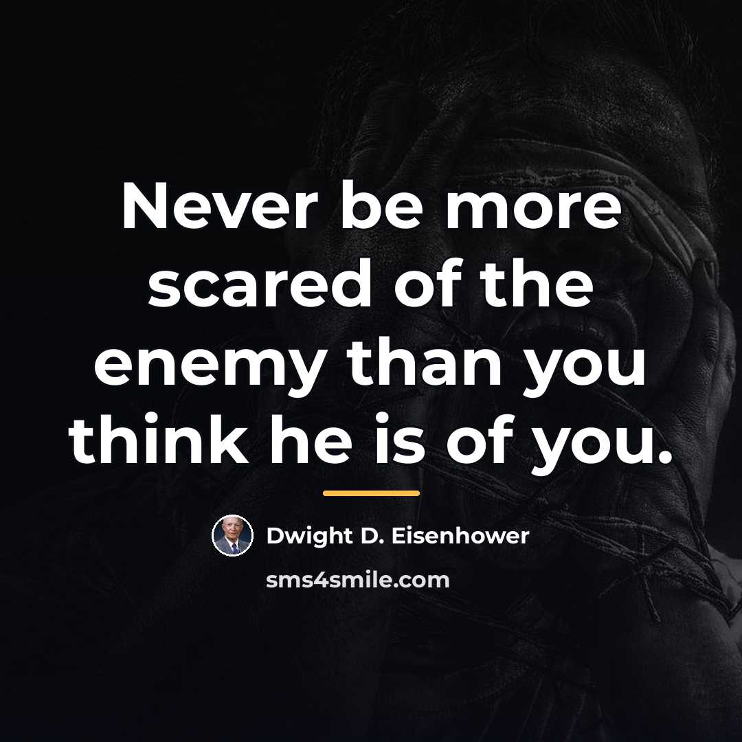 “Never be more scared of the enemy than you think…” quote by Dwight D. Eisenhower