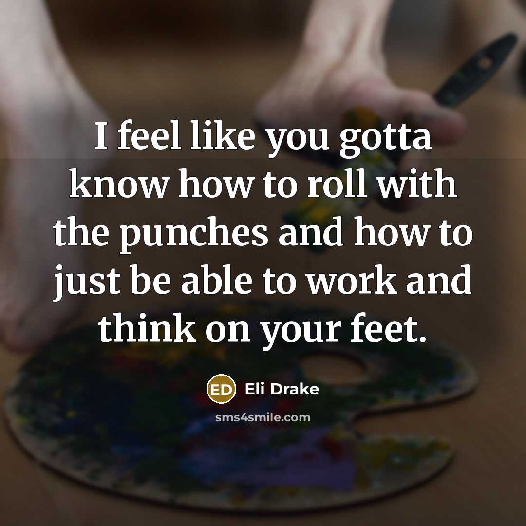 “I feel like you gotta know how to roll with…” quote by Eli Drake