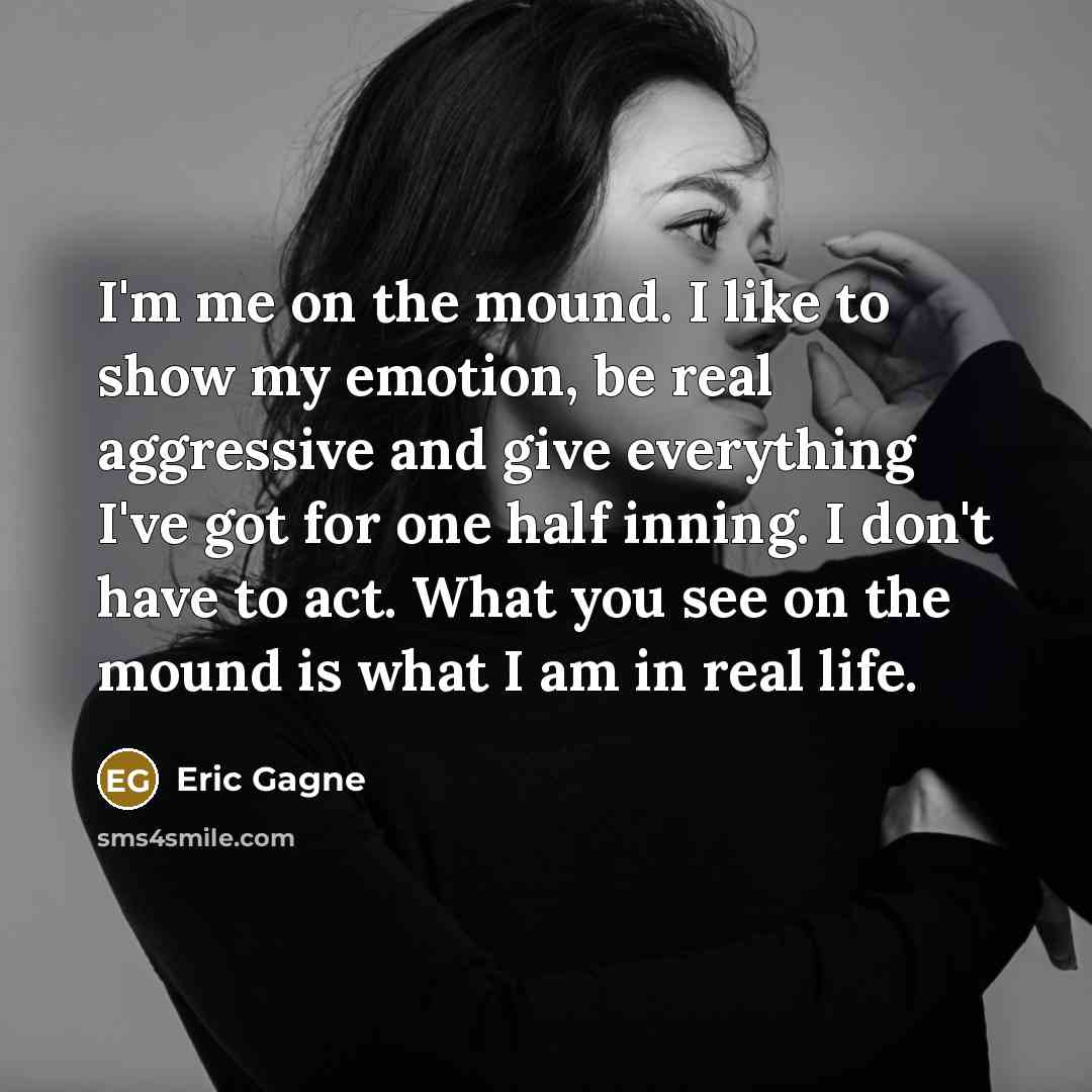“I'm me on the mound. I like to show my…” quote by Eric Gagne
