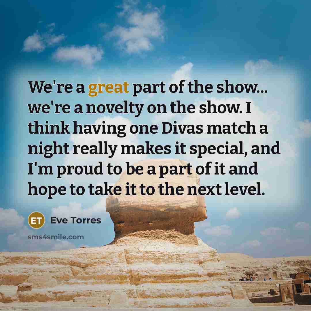 “We're a great part of the show... we're a novelty…” quote by Eve Torres