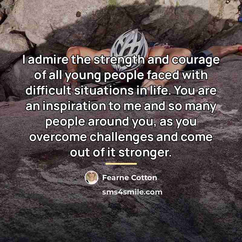 “I admire the strength and courage of all young people…” quote by Fearne Cotton