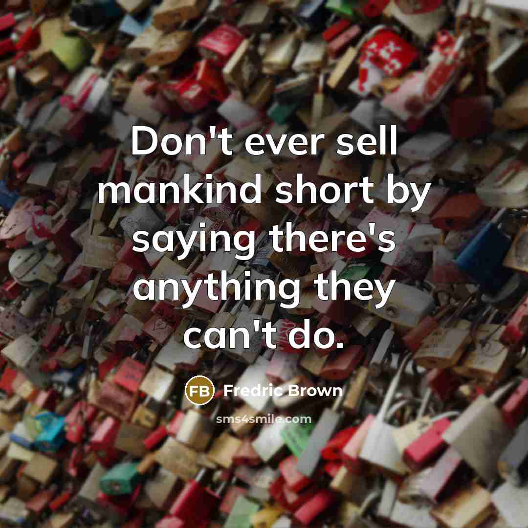 “Don't ever sell mankind short by saying there's anything they…” quote by Fredric Brown