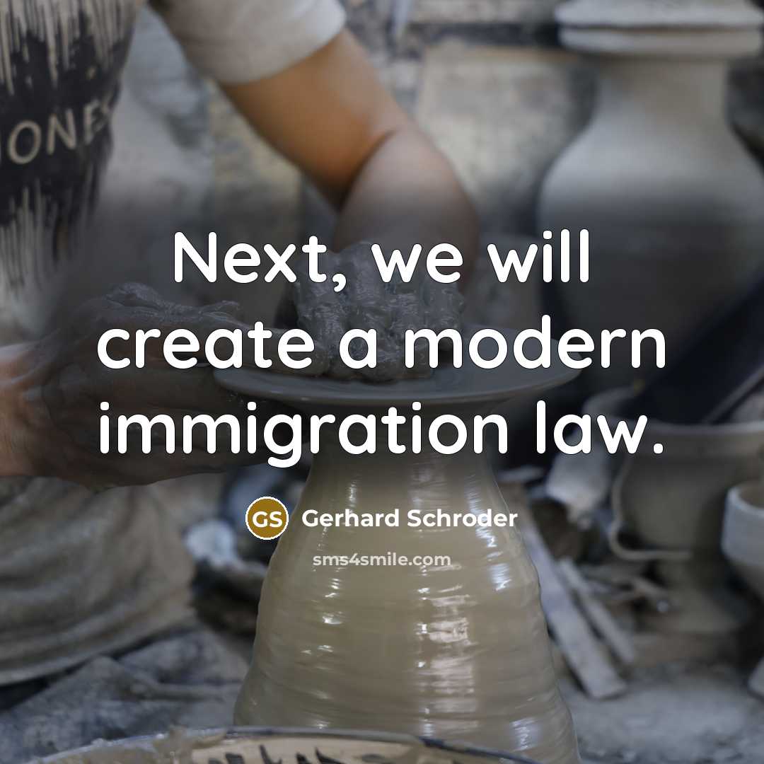 “Next, we will create a modern immigration law.” quote by Gerhard Schroder