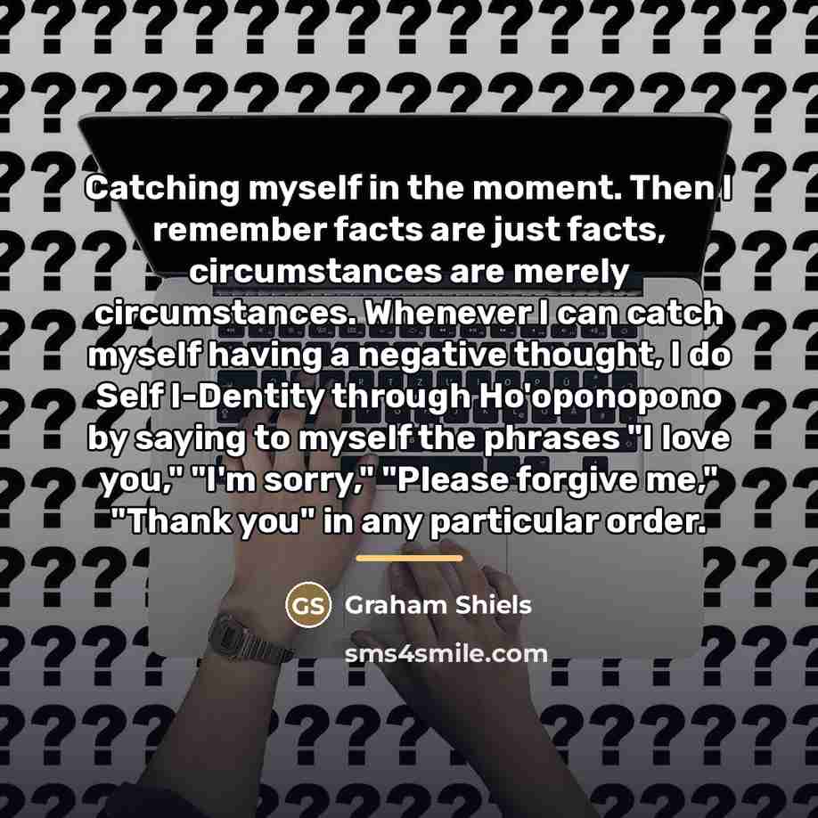 “Catching myself in the moment. Then I remember facts are…” quote by Graham Shiels