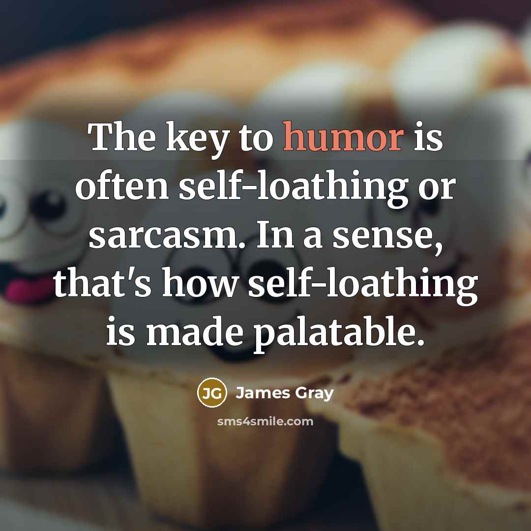 “The key to humor is often self-loathing or sarcasm. In…” quote by James Gray