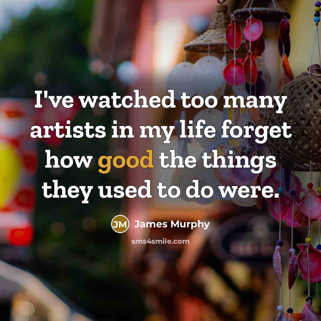 “I've watched too many artists in my life forget how…” quote by James Murphy