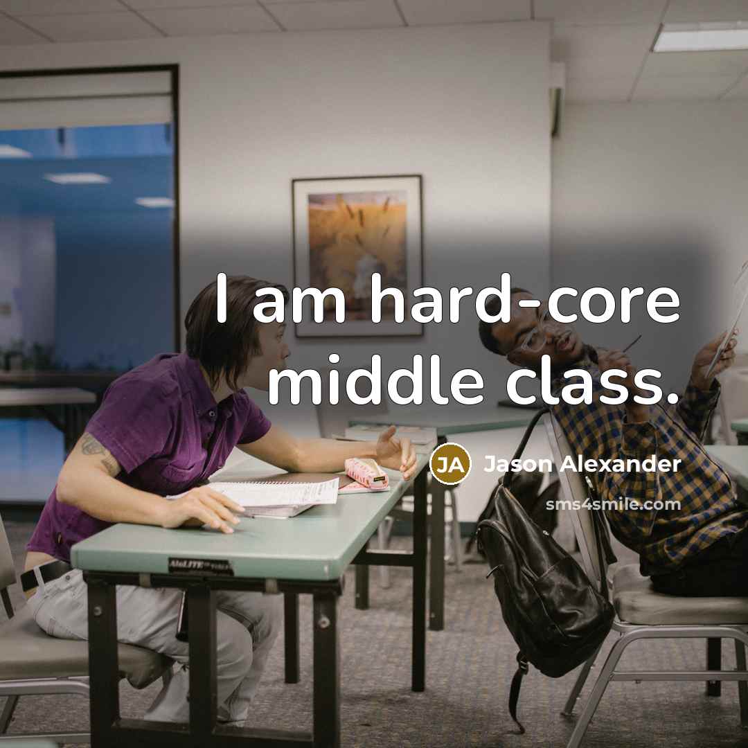 “I am hard-core middle class.…” quote by Jason Alexander