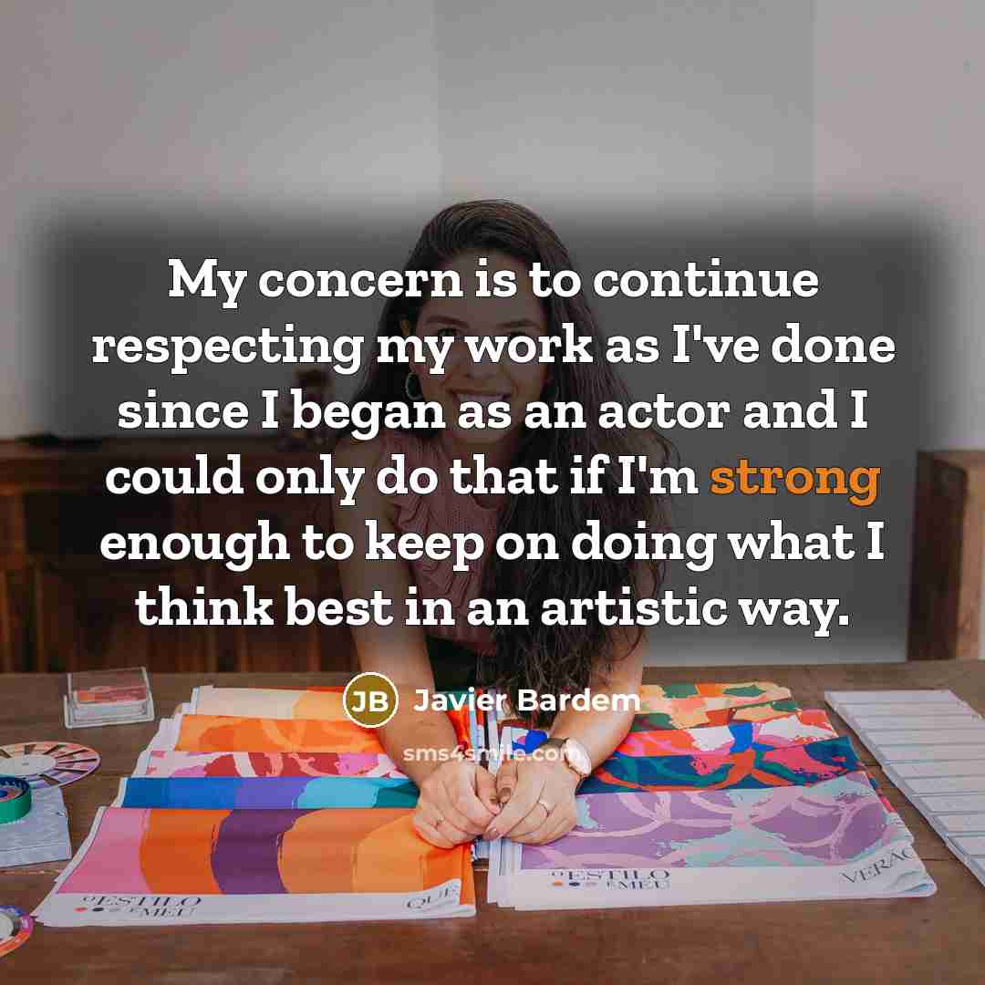 “My concern is to continue respecting my work as I've…” quote by Javier Bardem