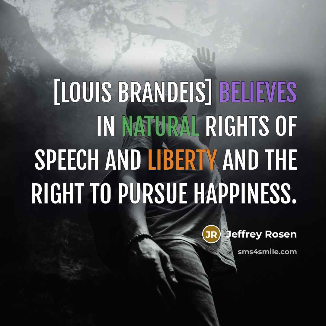 “[Louis Brandeis] believes in natural rights of speech and liberty…” quote by Jeffrey Rosen