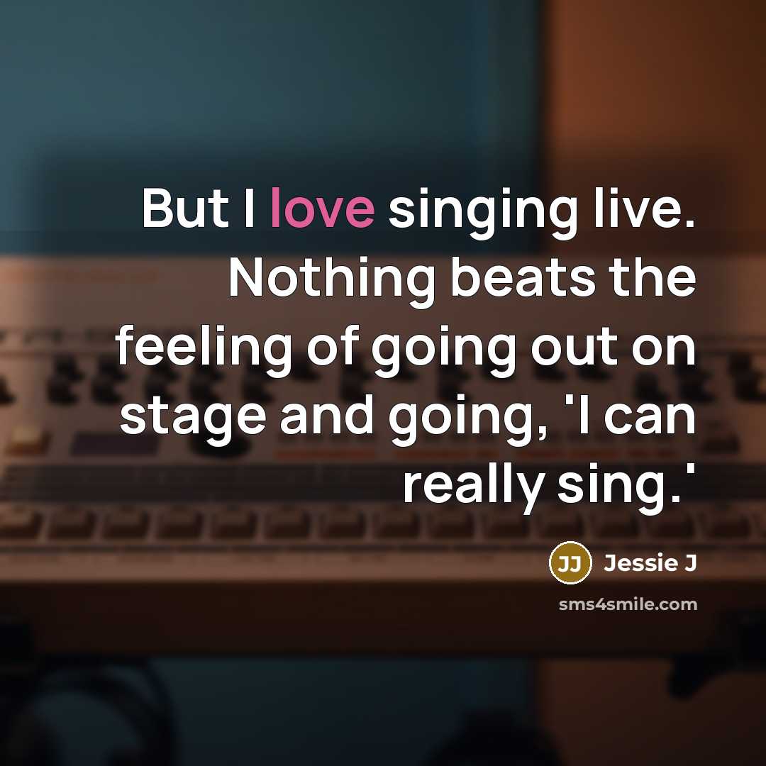 “But I love singing live. Nothing beats the feeling of…” quote by Jessie J
