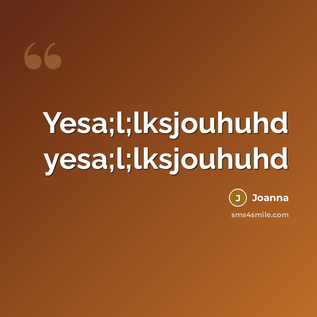 “Yesa;l;lksjouhuhd yesa;l;lksjouhuhd…” quote by Joanna