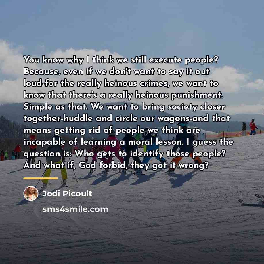 “You know why I think we still execute people? Because,…” quote by Jodi Picoult