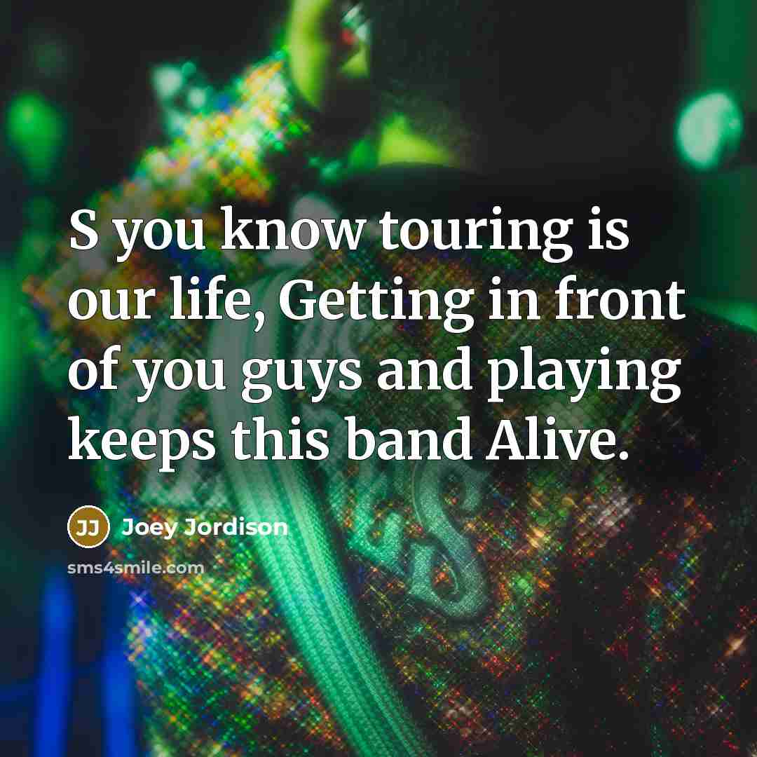 “S you know touring is our life, Getting in front…” quote by Joey Jordison