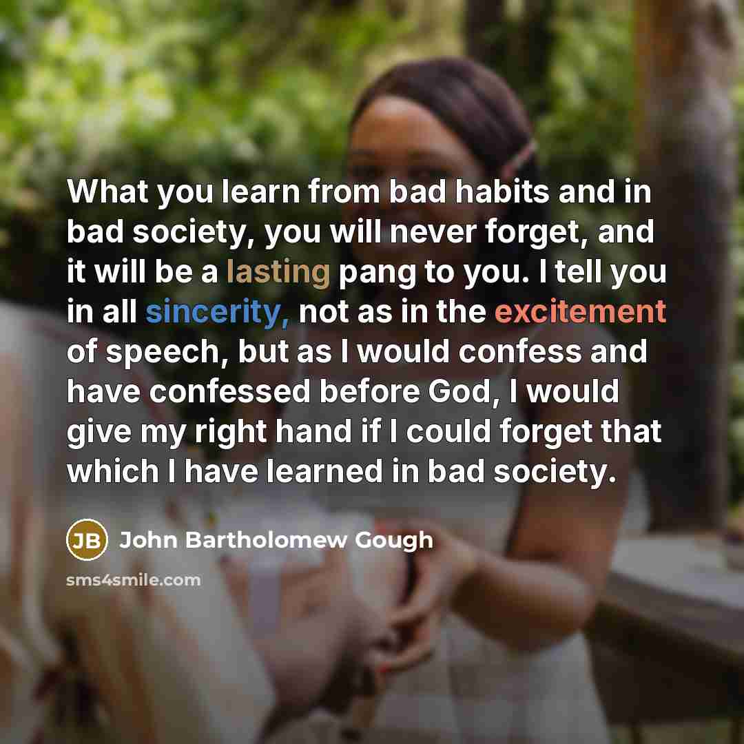 “What you learn from bad habits and in bad society,…” quote by John Bartholomew Gough