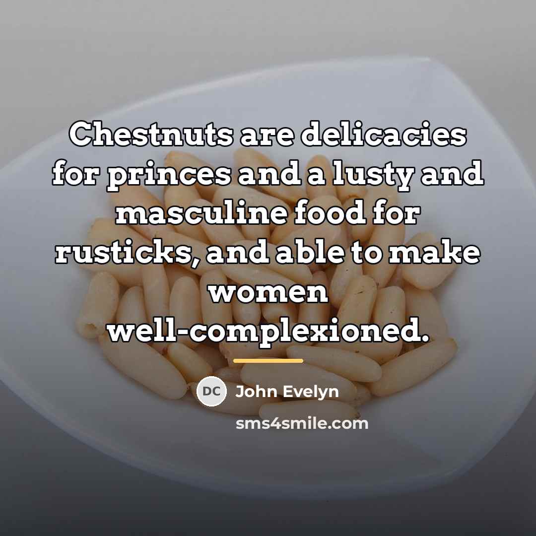 “Chestnuts are delicacies for princes and a lusty and masculine…” quote by John Evelyn