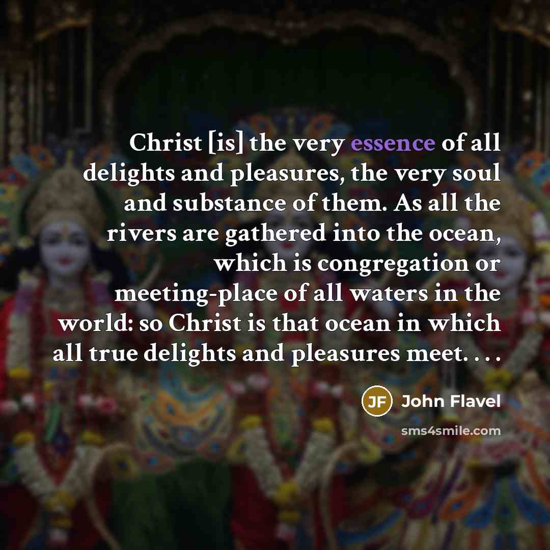 “Christ [is] the very essence of all delights and pleasures,…” quote by John Flavel
