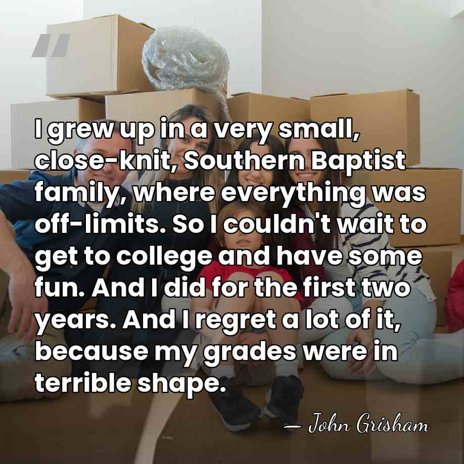 I grew up in a very small, close-knit, Southern Baptist family, where&hellip; - John Grisham