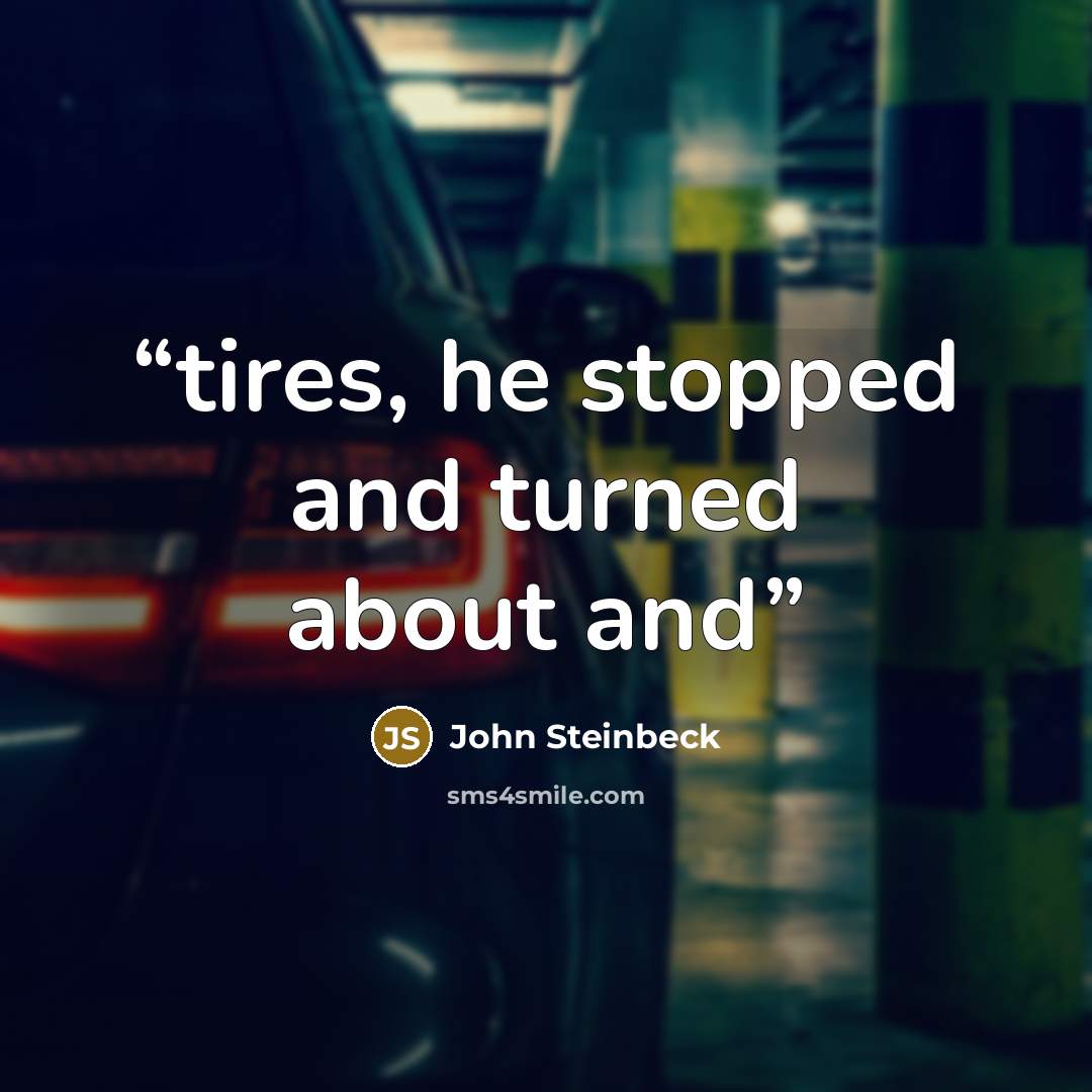 “tires, he stopped and turned about and” quote by John Steinbeck
