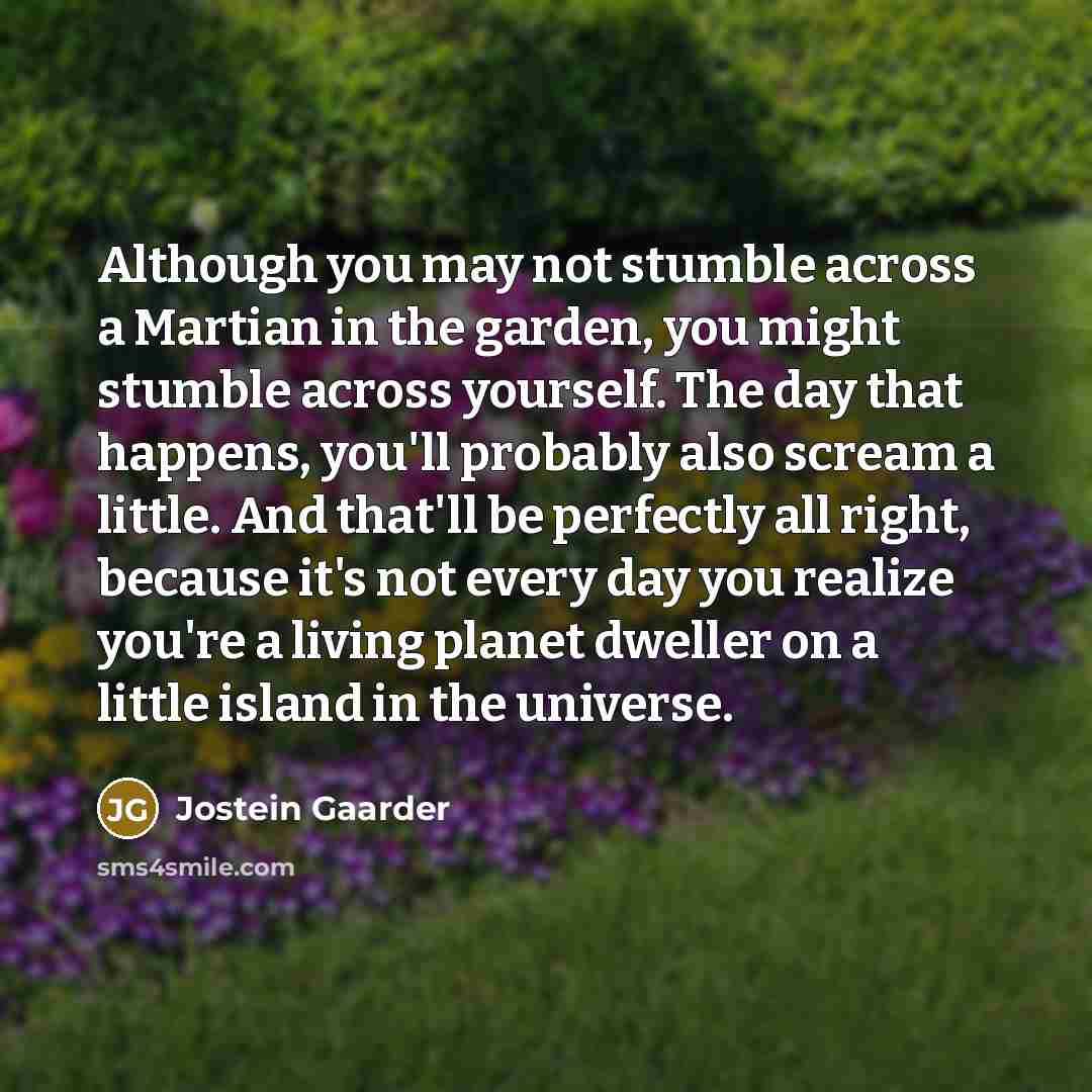 “Although you may not stumble across a Martian in the…” quote by Jostein Gaarder