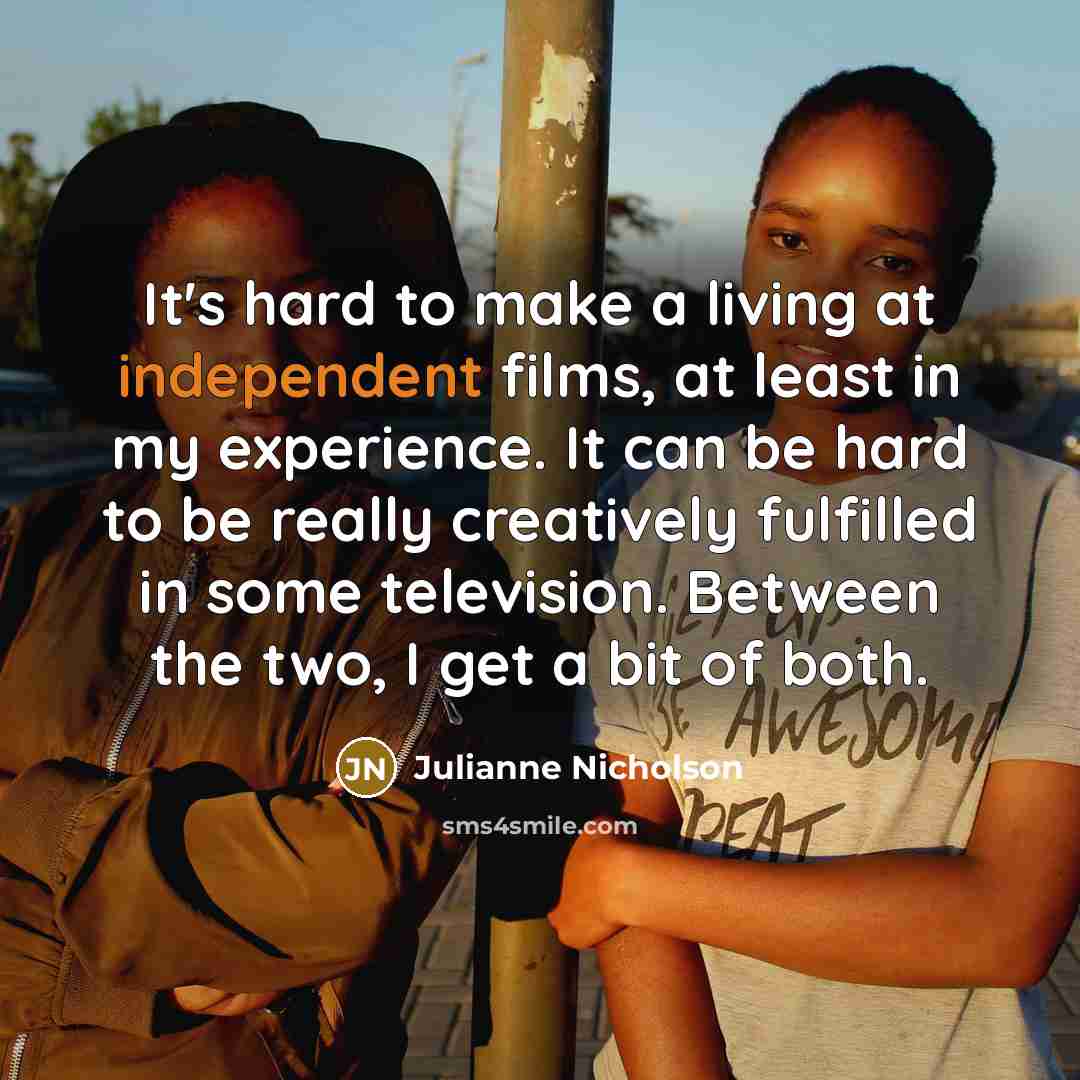 “It's hard to make a living at independent films, at…” quote by Julianne Nicholson