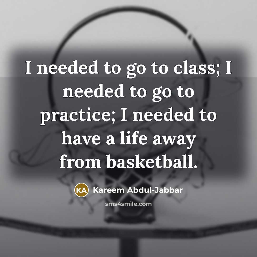 “I needed to go to class; I needed to go…” quote by Kareem Abdul-Jabbar