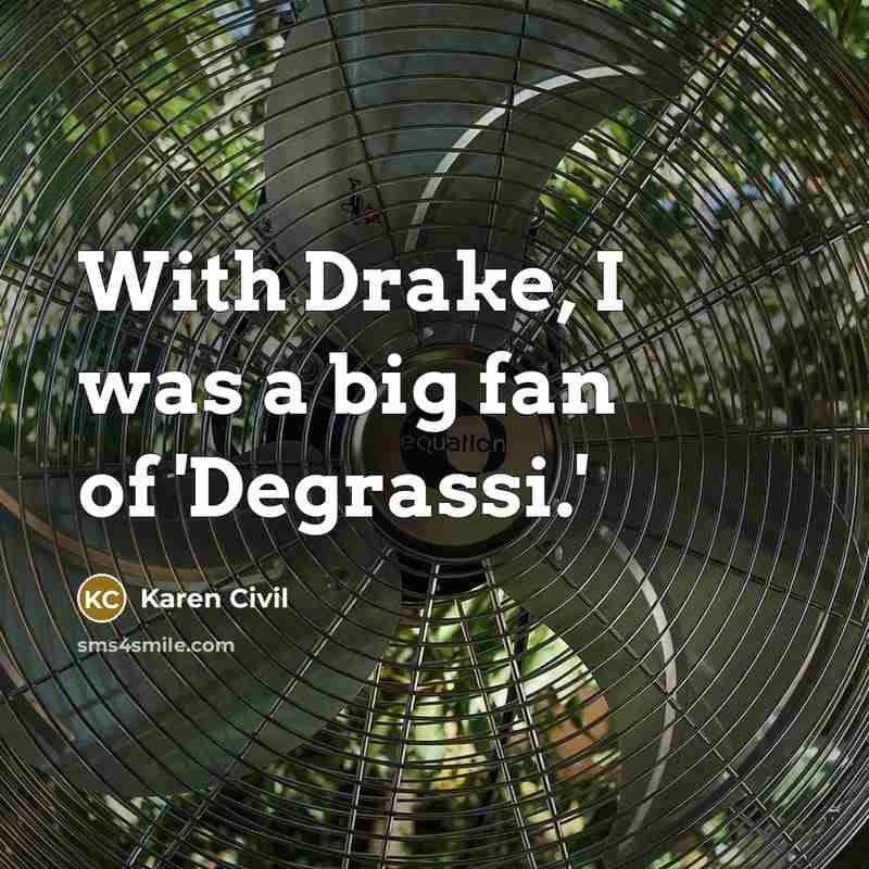“With Drake, I was a big fan of 'Degrassi.'…” quote by Karen Civil