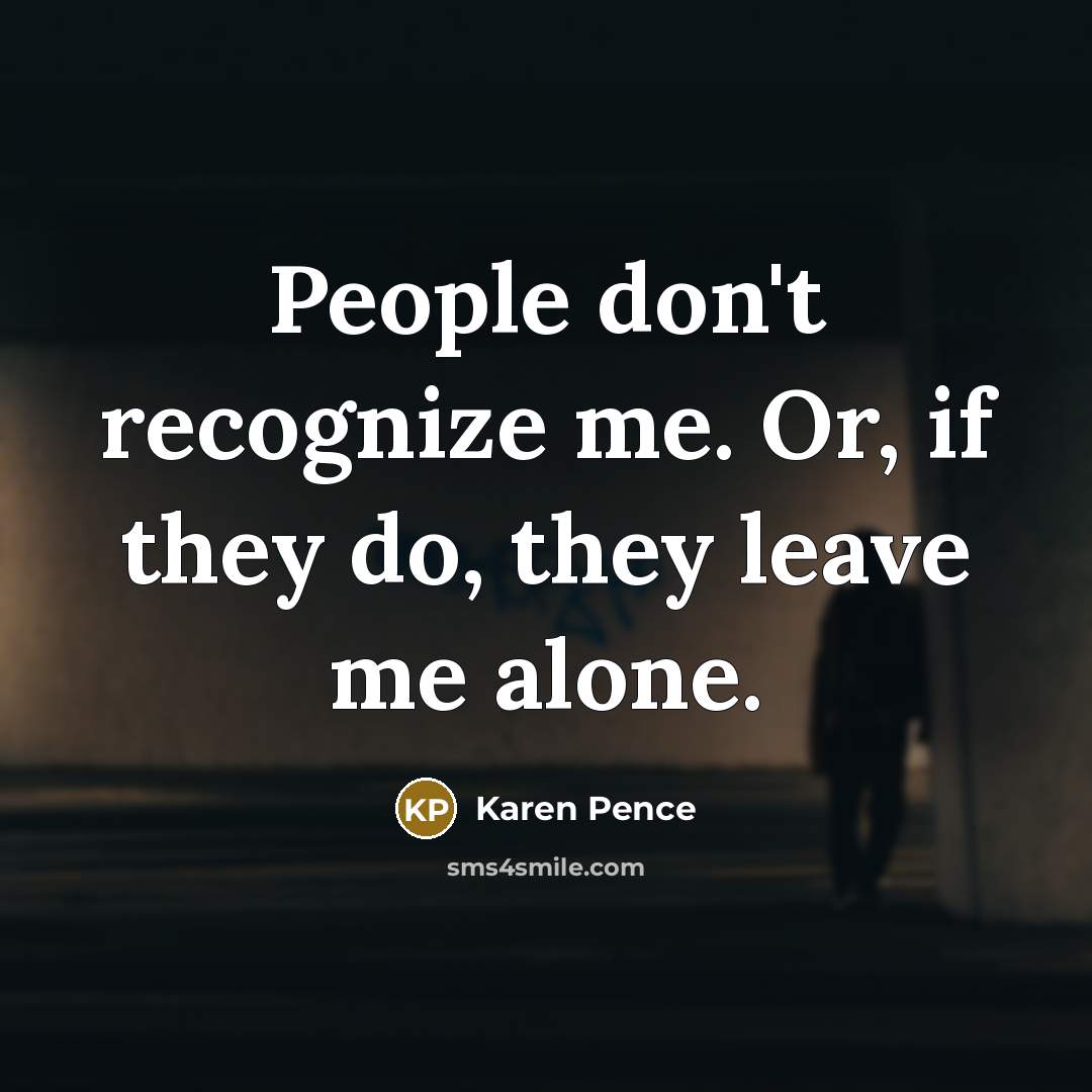 “People don't recognize me. Or, if they do, they leave…” quote by Karen Pence