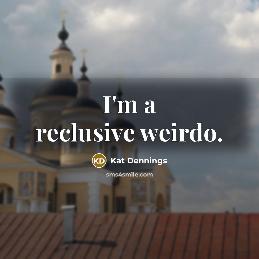 “I'm a reclusive weirdo.…” quote by Kat Dennings