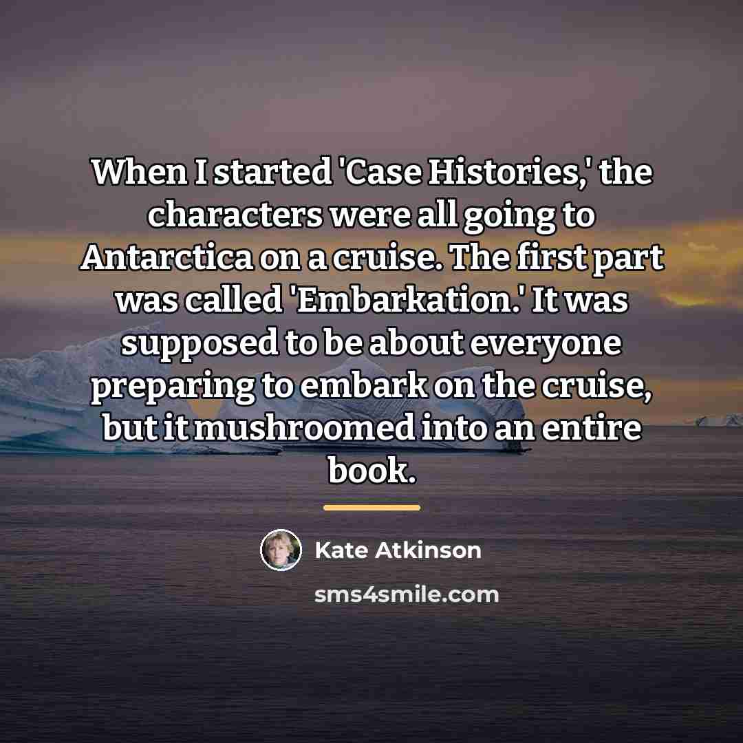 “When I started 'Case Histories,' the characters were all going…” quote by Kate Atkinson